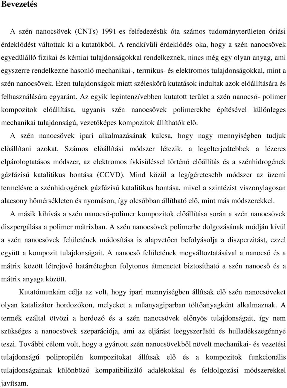 elektromos tulajdonságokkal, mint a szén nanocsövek. Ezen tulajdonságok miatt széleskörű kutatások indultak azok előállítására és felhasználására egyaránt.