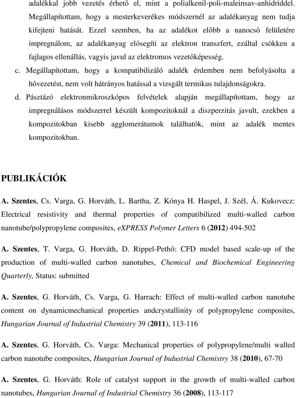 c. Megállapítottam, hogy a kompatibilizáló adalék érdemben nem befolyásolta a hővezetést, nem volt hátrányos hatással a vizsgált termikus tulajdonságokra. d.