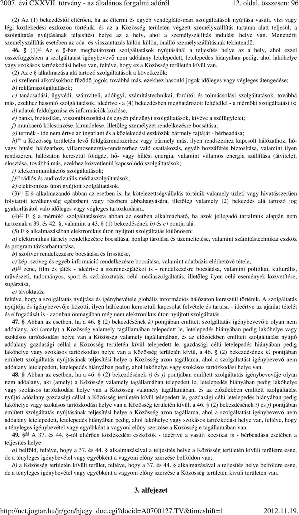 Menettérti személyszállítás esetében az oda- és visszautazás külön-külön, önálló személyszállításnak tekintendı. 48 46.