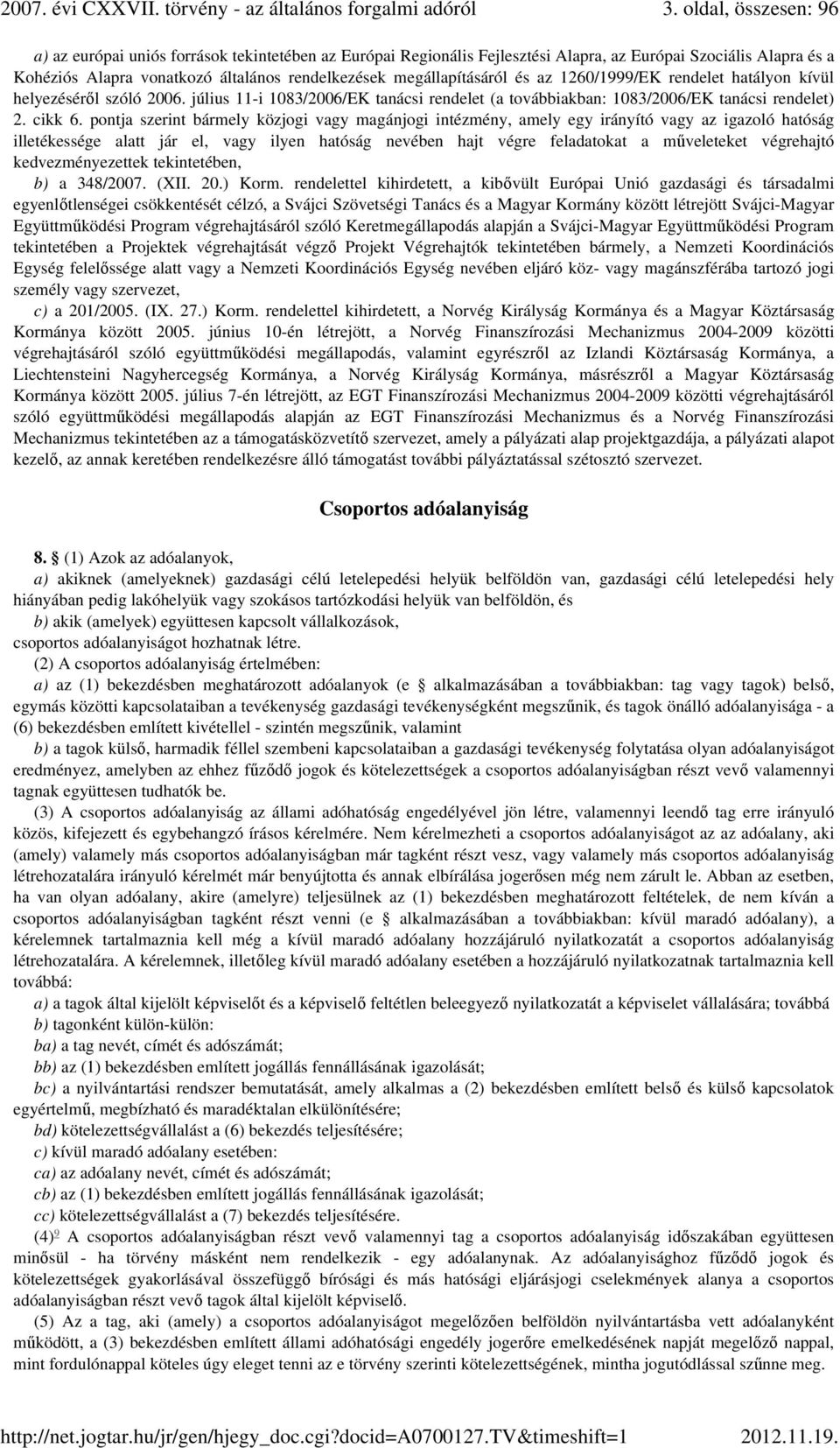 pontja szerint bármely közjogi vagy magánjogi intézmény, amely egy irányító vagy az igazoló hatóság illetékessége alatt jár el, vagy ilyen hatóság nevében hajt végre feladatokat a mőveleteket