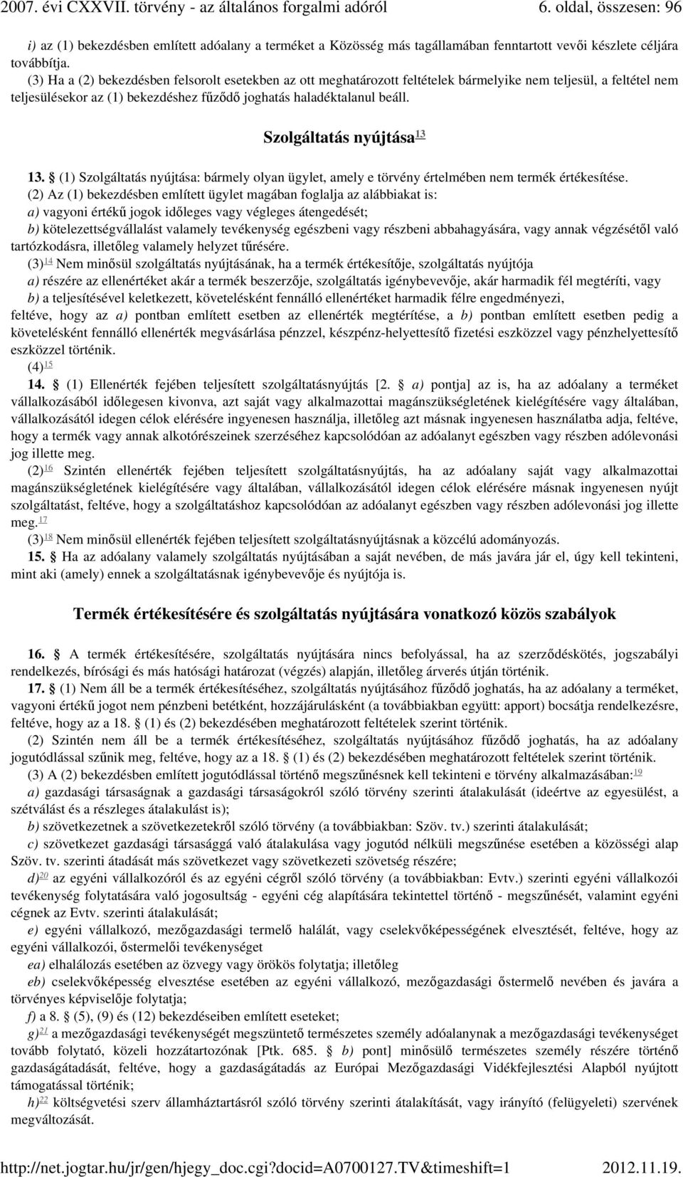 Szolgáltatás nyújtása 13. (1) Szolgáltatás nyújtása: bármely olyan ügylet, amely e törvény értelmében nem termék értékesítése.