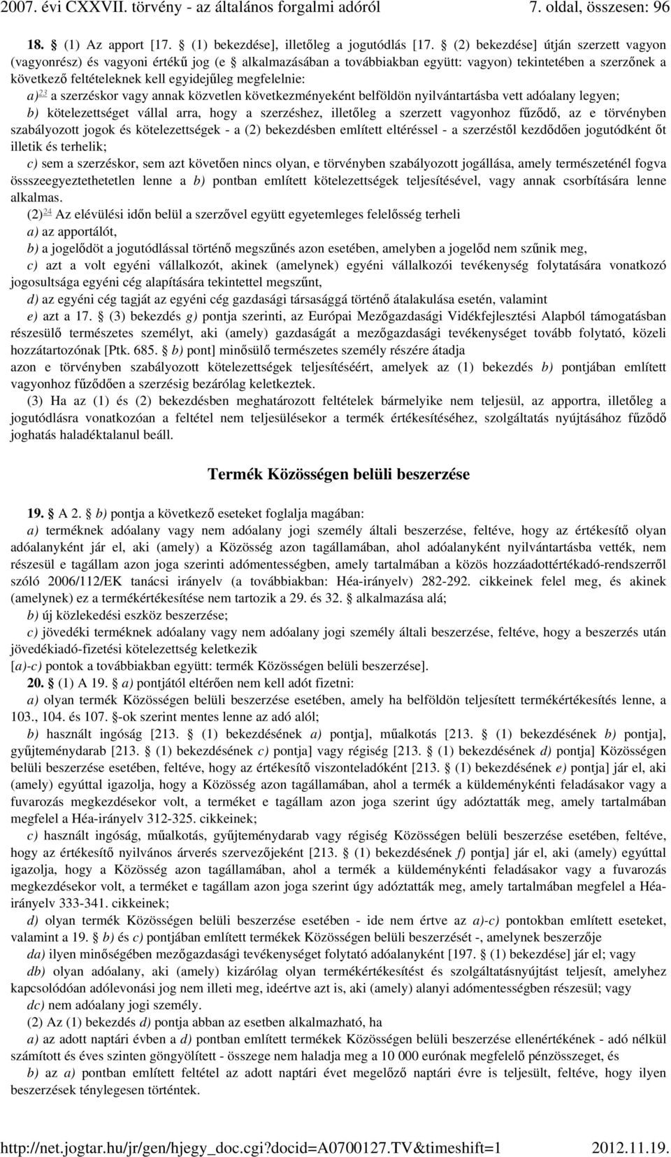 megfelelnie: 23 a) a szerzéskor vagy annak közvetlen következményeként belföldön nyilvántartásba vett adóalany legyen; b) kötelezettséget vállal arra, hogy a szerzéshez, illetıleg a szerzett