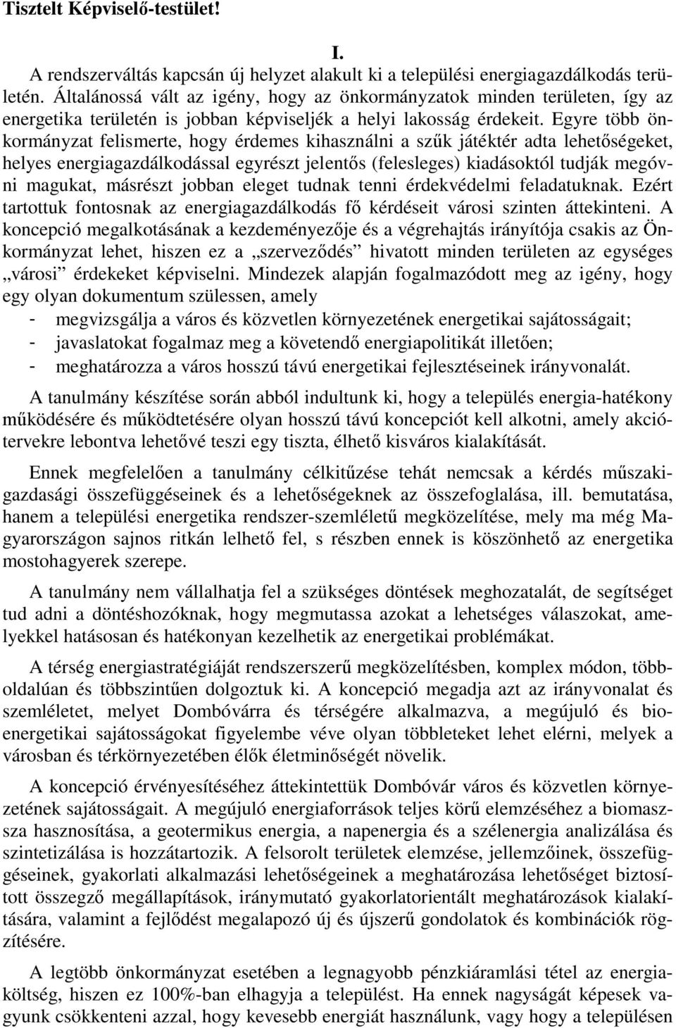 Egyre több önkormányzat felismerte, hogy érdemes kihasználni a szűk játéktér adta lehetőségeket, helyes energiagazdálkodással egyrészt jelentős (felesleges) kiadásoktól tudják megóvni magukat,