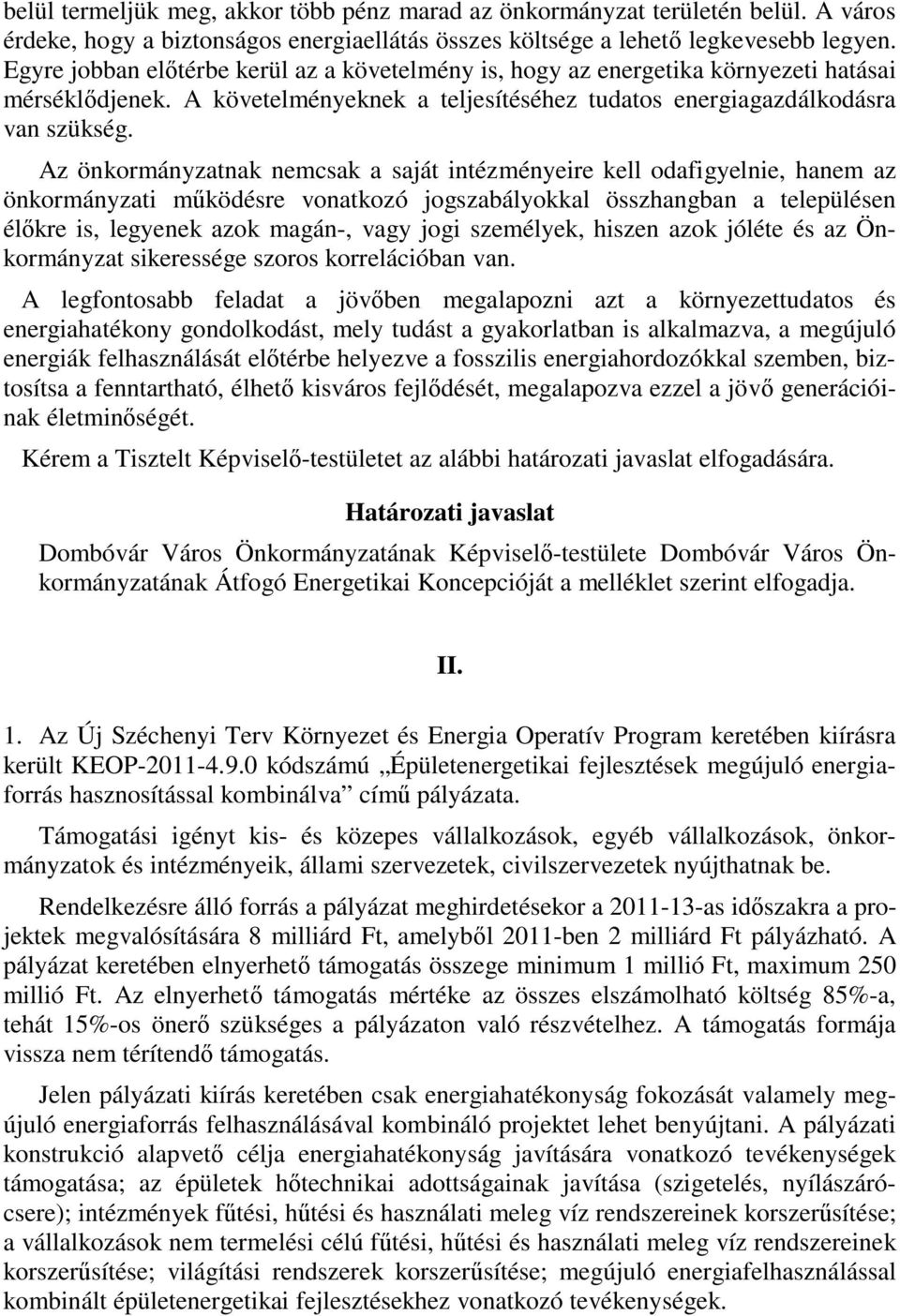 Az önkormányzatnak nemcsak a saját intézményeire kell odafigyelnie, hanem az önkormányzati működésre vonatkozó jogszabályokkal összhangban a településen élőkre is, legyenek azok magán-, vagy jogi