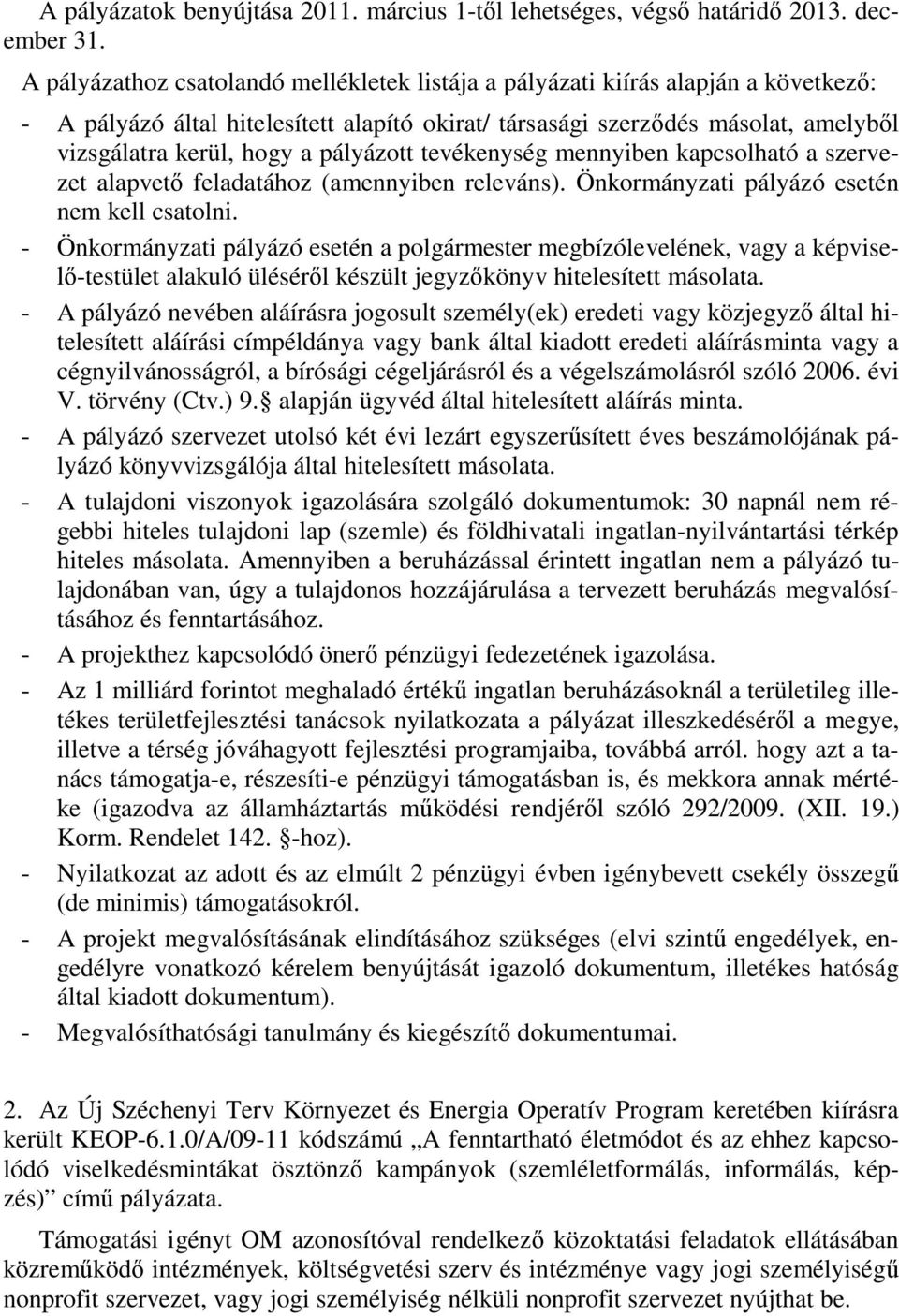 pályázott tevékenység mennyiben kapcsolható a szervezet alapvető feladatához (amennyiben releváns). Önkormányzati pályázó esetén nem kell csatolni.