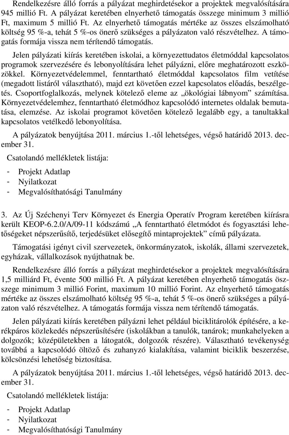 Jelen pályázati kiírás keretében iskolai, a környezettudatos életmóddal kapcsolatos programok szervezésére és lebonyolítására lehet pályázni, előre meghatározott eszközökkel.