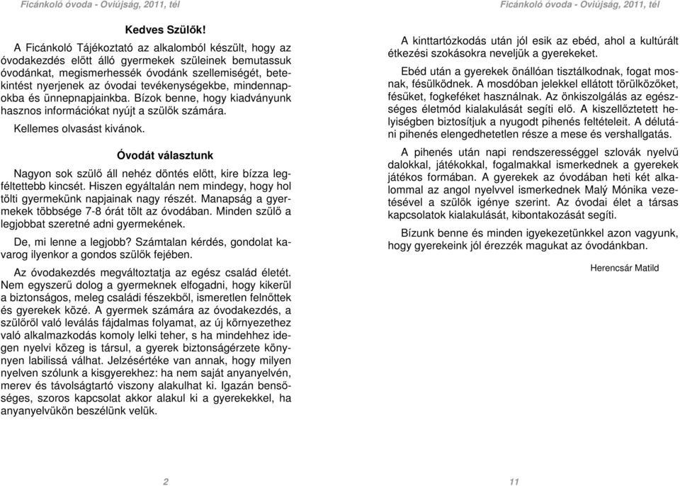 tevékenységekbe, mindennapokba és ünnepnapjainkba. Bízok benne, hogy kiadványunk hasznos információkat nyújt a szülők számára. Kellemes olvasást kivánok.