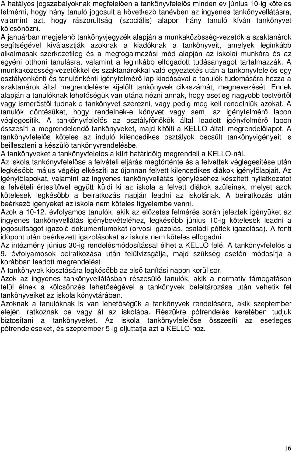 A januárban megjelenő tankönyvjegyzék alapján a munkaközösség-vezetők a szaktanárok segítségével kiválasztják azoknak a kiadóknak a tankönyveit, amelyek leginkább alkalmasak szerkezetileg és a