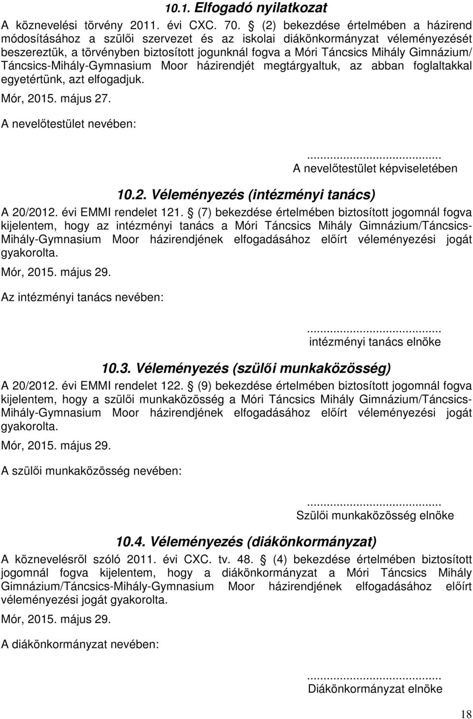 Gimnázium/ Táncsics-Mihály-Gymnasium Moor házirendjét megtárgyaltuk, az abban foglaltakkal egyetértünk, azt elfogadjuk. Mór, 2015. május 27. A nevelőtestület nevében:.