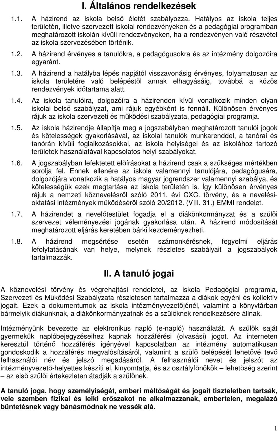 szervezésében történik. 1.2. A házirend érvényes a tanulókra, a pedagógusokra és az intézmény dolgozóira egyaránt. 1.3.