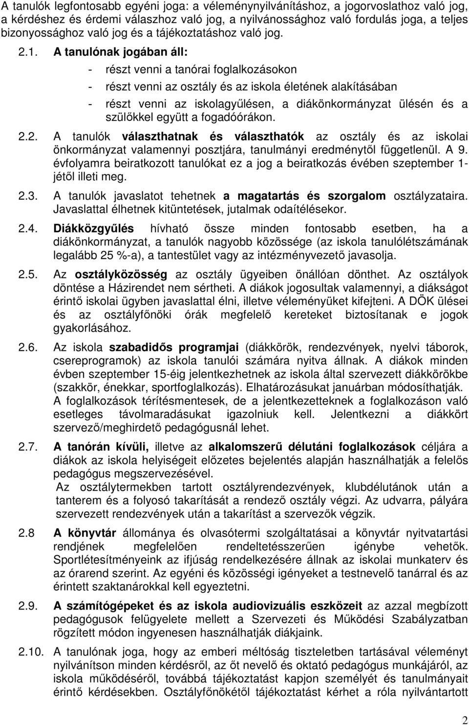 A tanulónak jogában áll: - részt venni a tanórai foglalkozásokon - részt venni az osztály és az iskola életének alakításában - részt venni az iskolagyűlésen, a diákönkormányzat ülésén és a szülőkkel