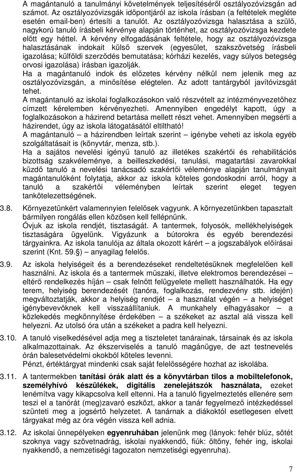 A kérvény elfogadásának feltétele, hogy az osztályozóvizsga halasztásának indokait külső szervek (egyesület, szakszövetség írásbeli igazolása; külföldi szerződés bemutatása; kórházi kezelés, vagy