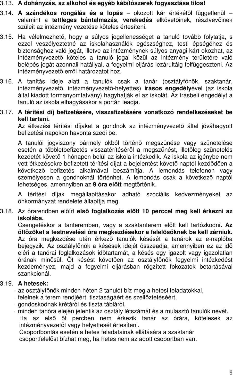 Ha vélelmezhető, hogy a súlyos jogellenességet a tanuló tovább folytatja, s ezzel veszélyeztetné az iskolahasználók egészséghez, testi épségéhez és biztonsághoz való jogát, illetve az intézménynek