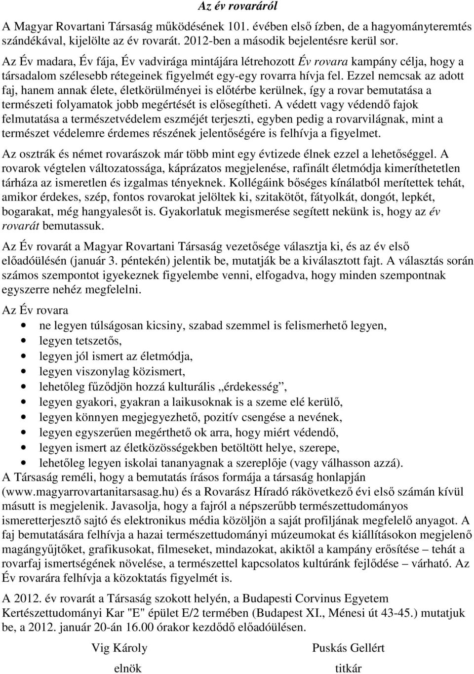 Ezzel nemcsak az adott faj, hanem annak élete, életkörülményei is elıtérbe kerülnek, így a rovar bemutatása a természeti folyamatok jobb megértését is elısegítheti.
