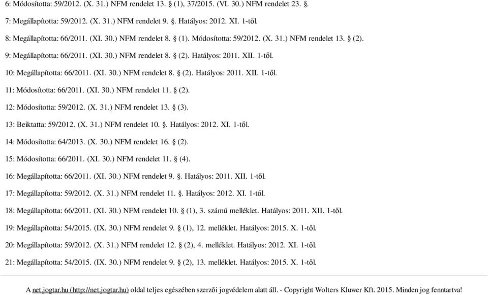 10: Megállapította: 66/2011. (XI. 30.) NFM rendelet 8. (2). Hatályos: 2011. XII. 1-tıl. 11: Módosította: 66/2011. (XI. 30.) NFM rendelet 11. (2). 12: Módosította: 59/2012. (X. 31.) NFM rendelet 13.