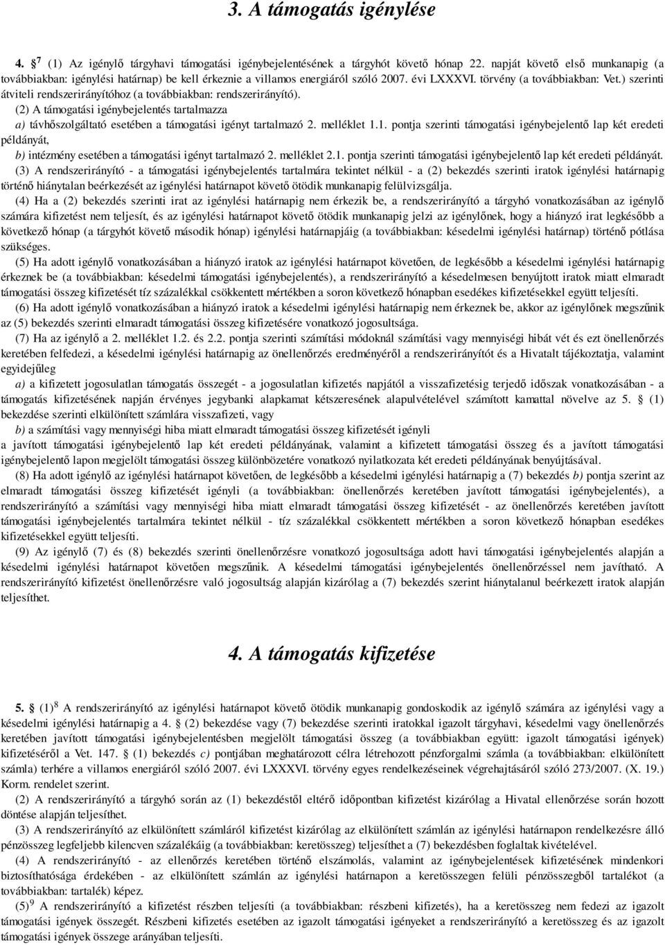 ) szerinti átviteli rendszerirányítóhoz (a továbbiakban: rendszerirányító). (2) A támogatási igénybejelentés tartalmazza a) távhıszolgáltató esetében a támogatási igényt tartalmazó 2. melléklet 1.