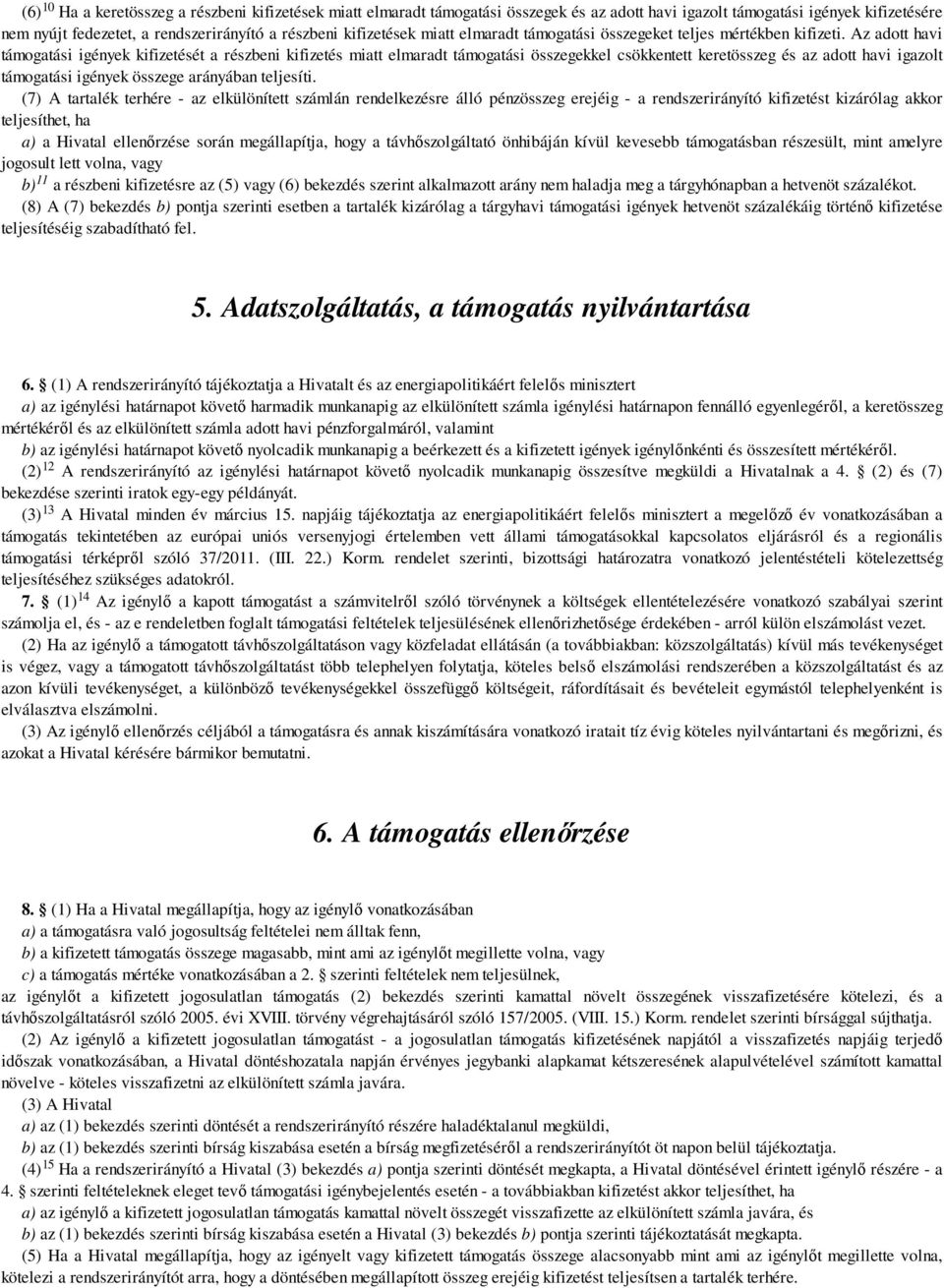 Az adott havi támogatási igények kifizetését a részbeni kifizetés miatt elmaradt támogatási összegekkel csökkentett keretösszeg és az adott havi igazolt támogatási igények összege arányában teljesíti.