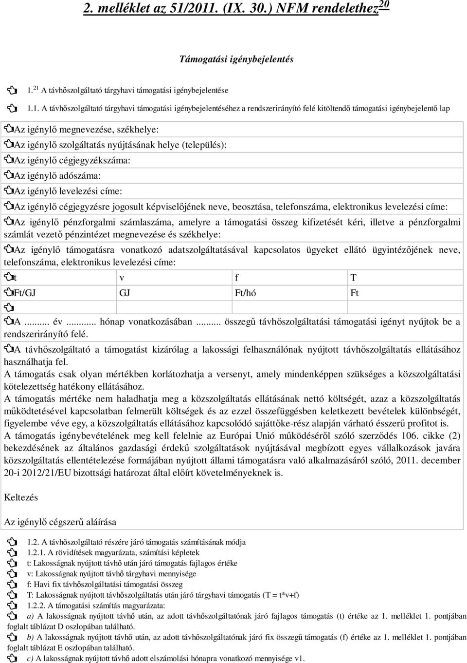 rendszerirányító felé kitöltendı támogatási igénybejelentı lap Az igénylı megnevezése, székhelye: Az igénylı szolgáltatás nyújtásának helye (település): Az igénylı cégjegyzékszáma: Az igénylı