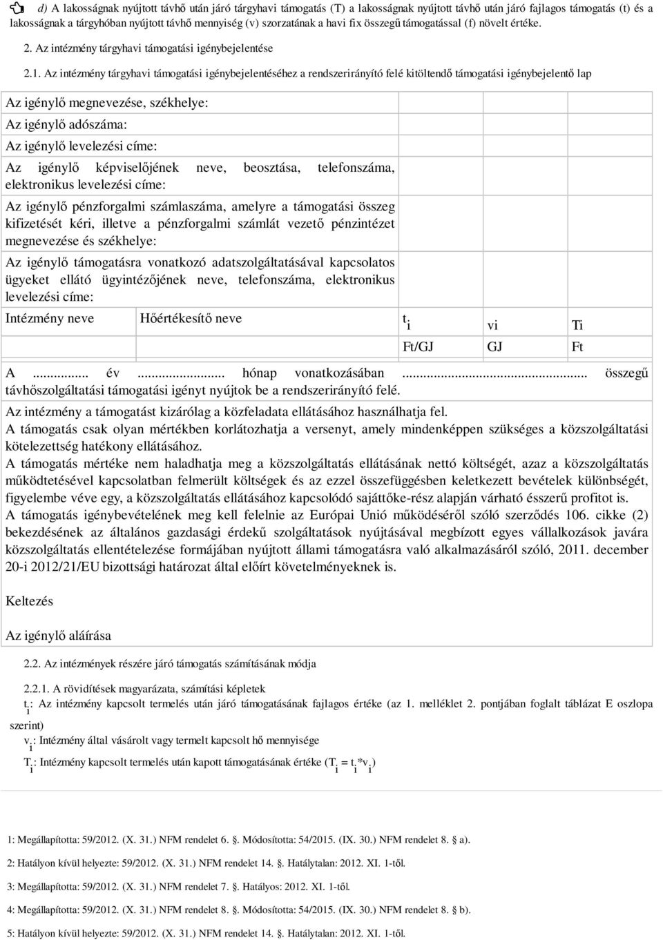 Az intézmény tárgyhavi támogatási igénybejelentéséhez a rendszerirányító felé kitöltendı támogatási igénybejelentı lap Az igénylı megnevezése, székhelye: Az igénylı adószáma: Az igénylı levelezési