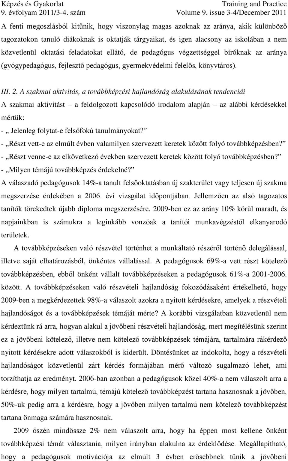 A szakmai aktivitás, a továbbképzési hajlandóság alakulásának tendenciái A szakmai aktivitást a feldolgozott kapcsolódó irodalom alapján az alábbi kérdésekkel mértük: - Jelenleg folytat-e felsőfokú