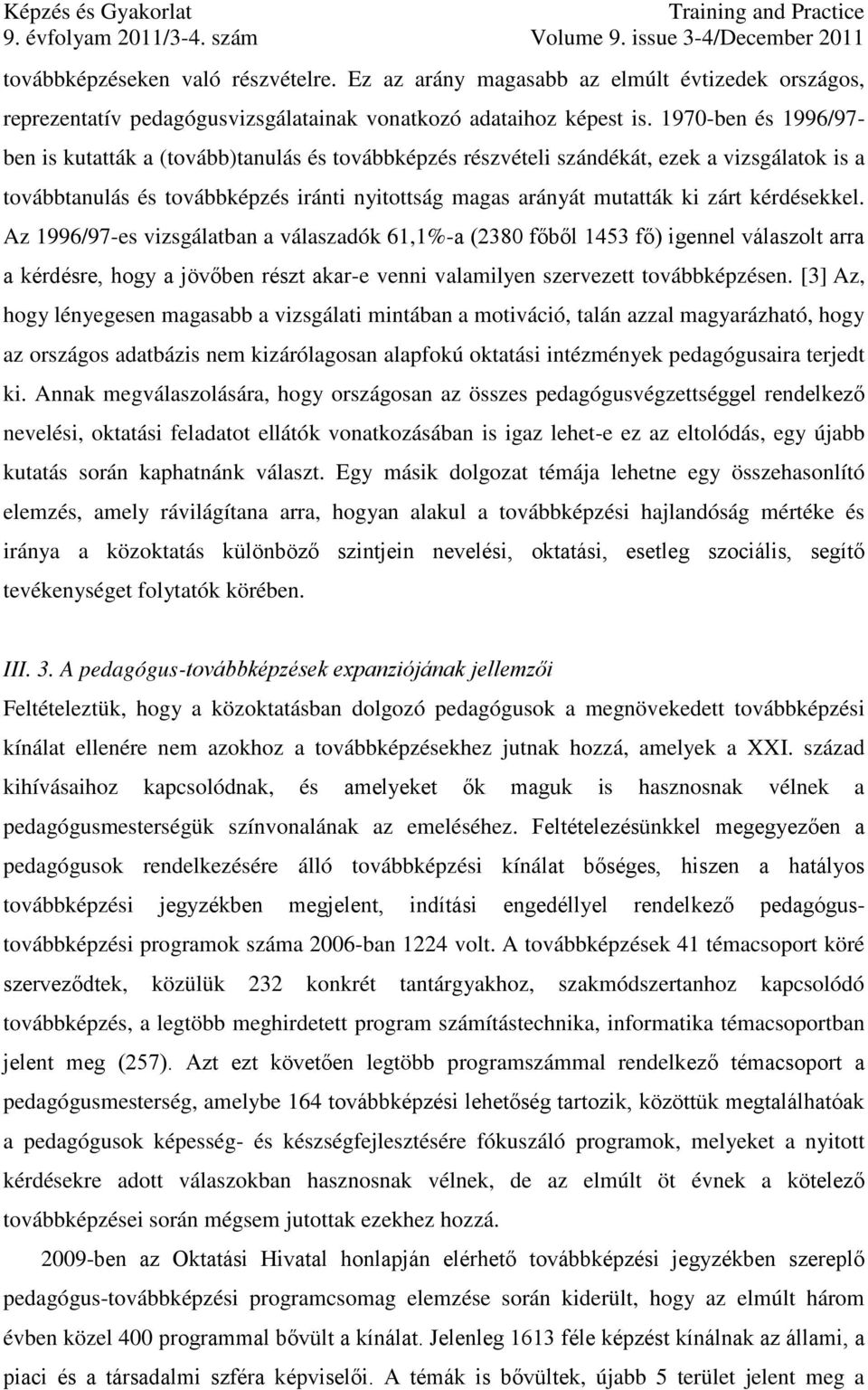 kérdésekkel. Az 1996/97-es vizsgálatban a válaszadók 61,1%-a (2380 főből 1453 fő) igennel válaszolt arra a kérdésre, hogy a jövőben részt akar-e venni valamilyen szervezett továbbképzésen.