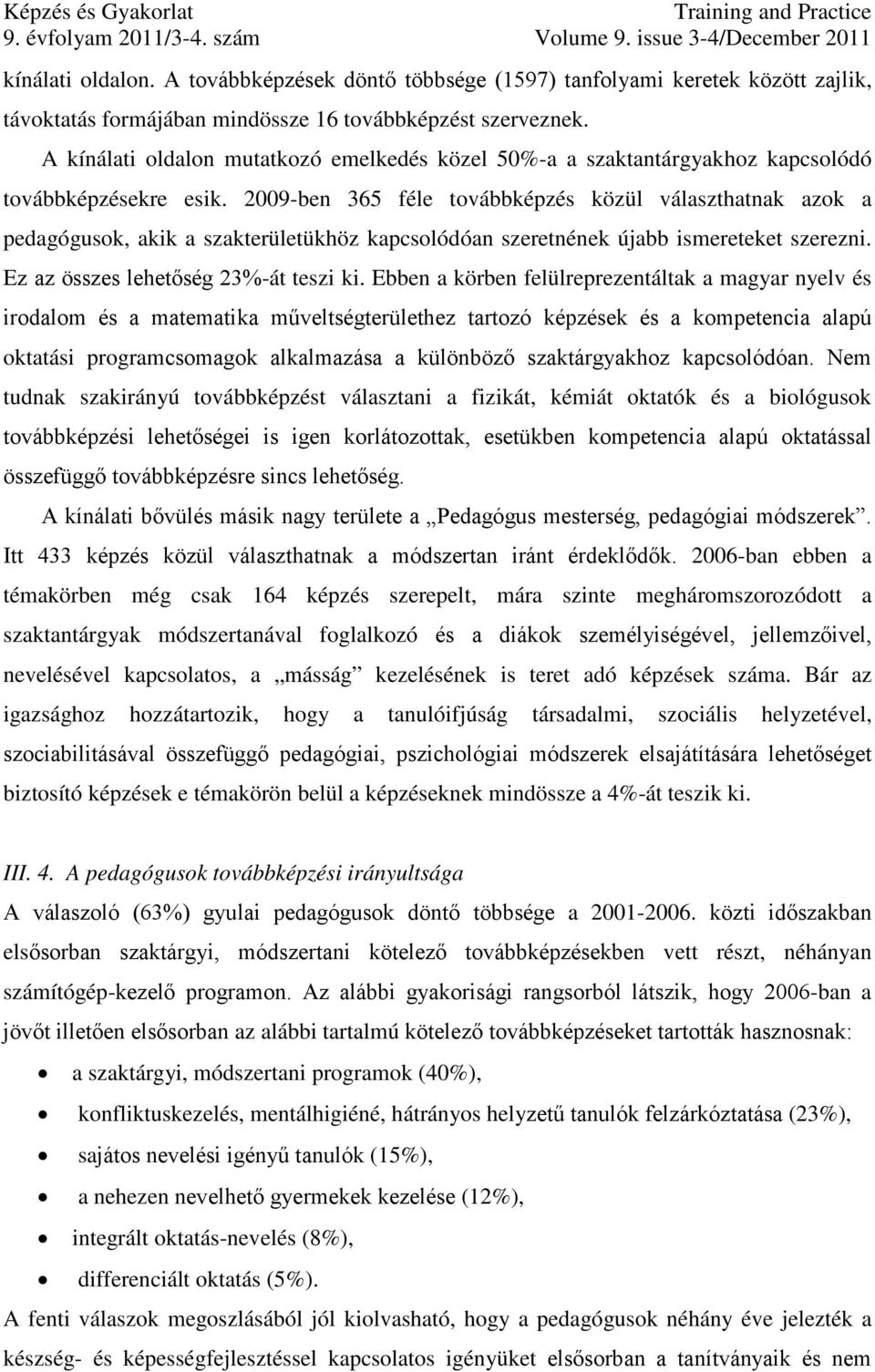 2009-ben 365 féle továbbképzés közül választhatnak azok a pedagógusok, akik a szakterületükhöz kapcsolódóan szeretnének újabb ismereteket szerezni. Ez az összes lehetőség 23%-át teszi ki.