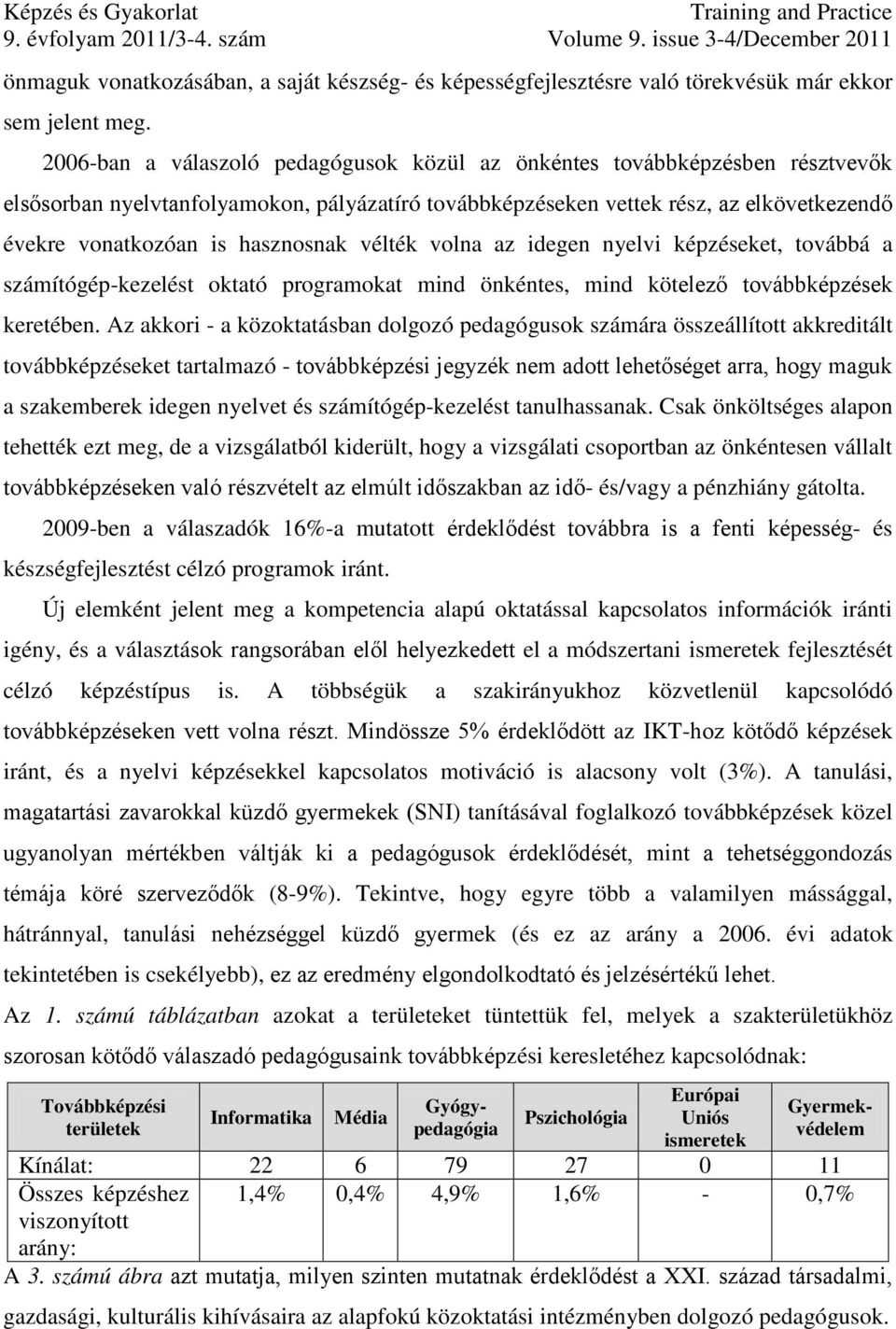 hasznosnak vélték volna az idegen nyelvi képzéseket, továbbá a számítógép-kezelést oktató programokat mind önkéntes, mind kötelező továbbképzések keretében.