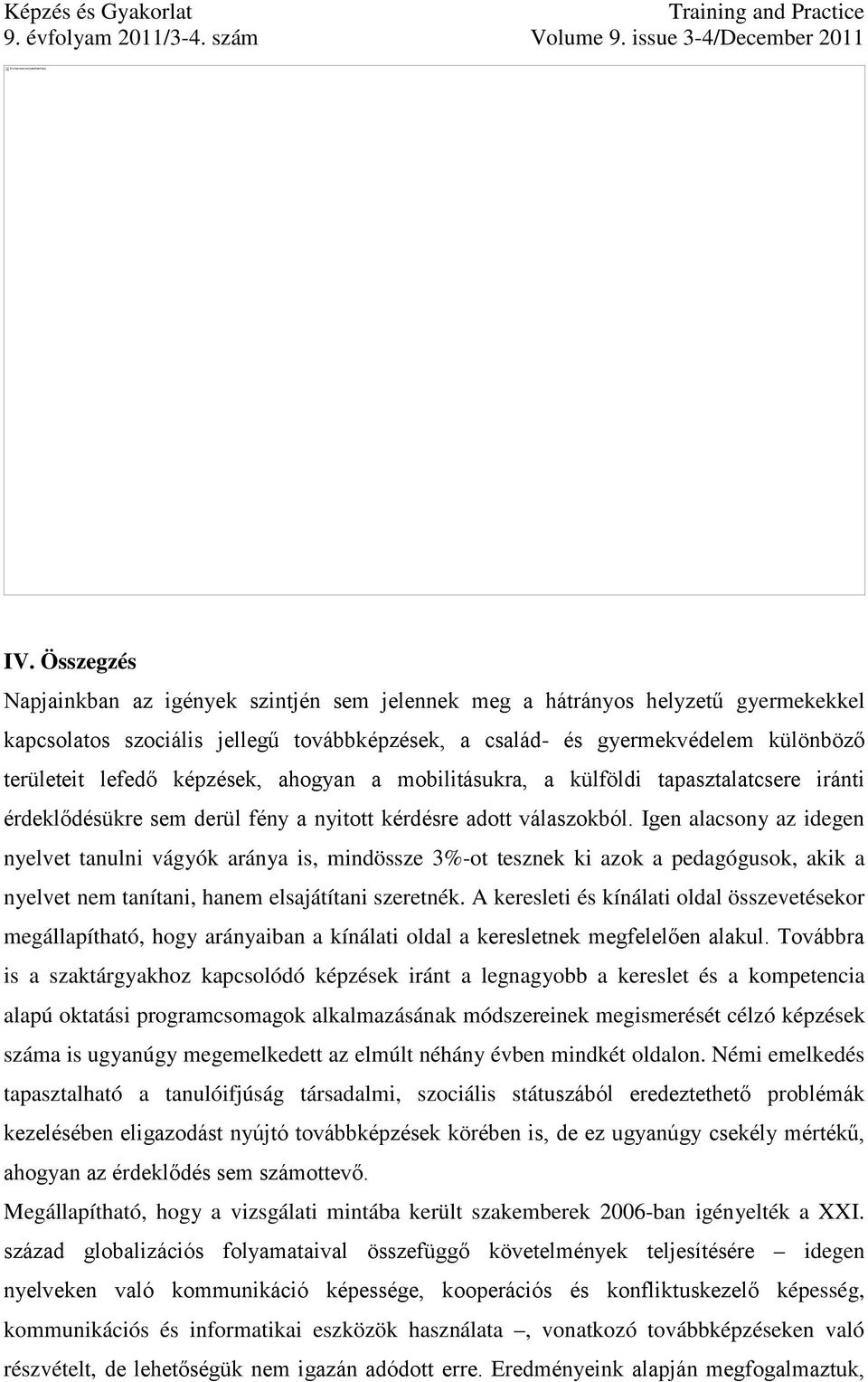 képzések, ahogyan a mobilitásukra, a külföldi tapasztalatcsere iránti érdeklődésükre sem derül fény a nyitott kérdésre adott válaszokból.