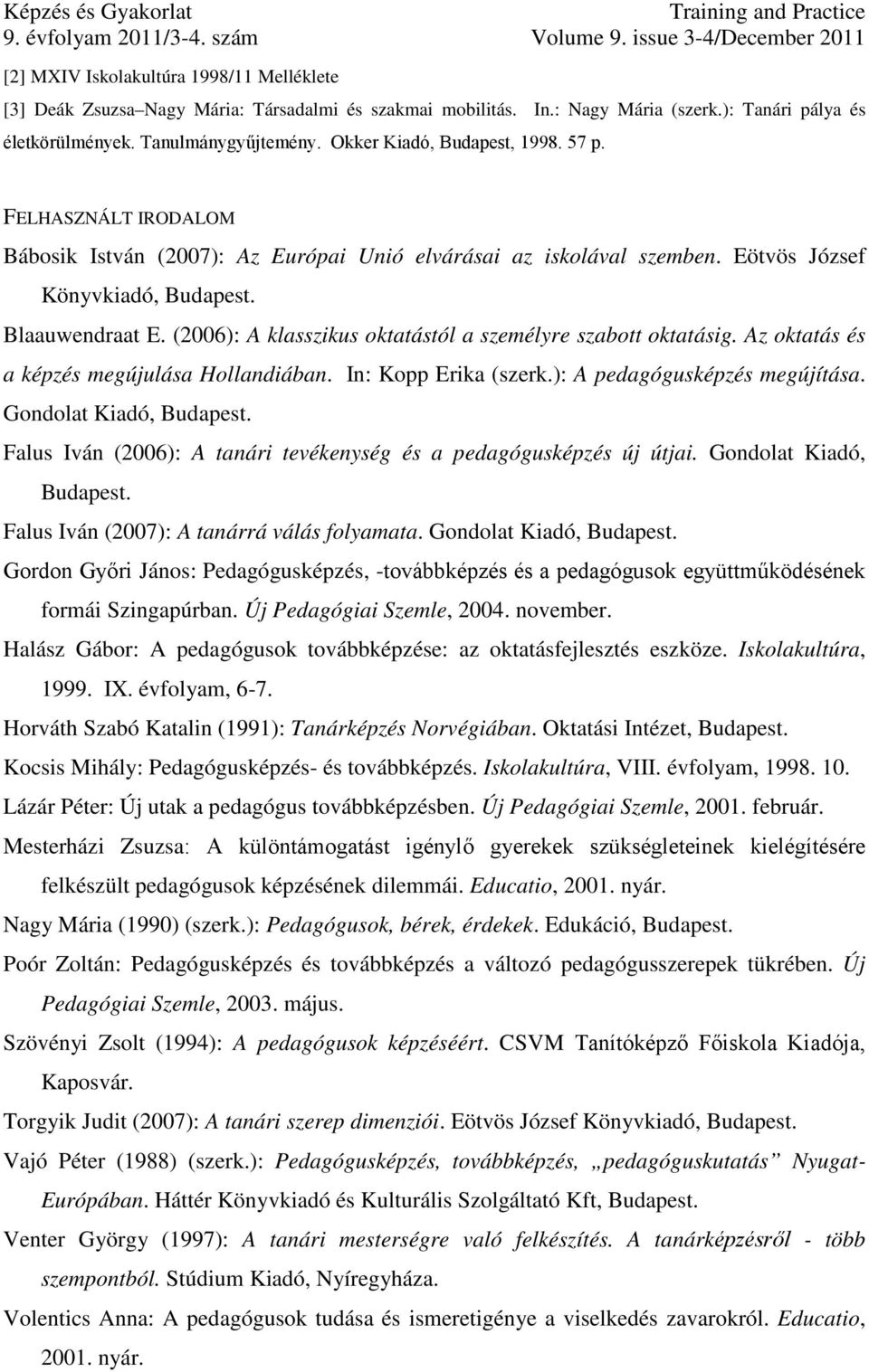 (2006): A klasszikus oktatástól a személyre szabott oktatásig. Az oktatás és a képzés megújulása Hollandiában. In: Kopp Erika (szerk.): A pedagógusképzés megújítása. Gondolat Kiadó, Budapest.