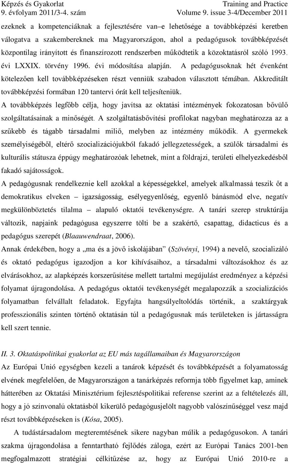 A pedagógusoknak hét évenként kötelezően kell továbbképzéseken részt venniük szabadon választott témában. Akkreditált továbbképzési formában 120 tantervi órát kell teljesíteniük.