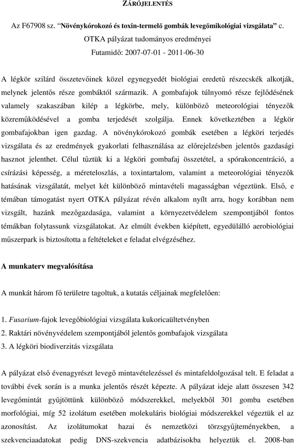 A gombafajok túlnyomó része fejlődésének valamely szakaszában kilép a légkörbe, mely, különböző meteorológiai tényezők közreműködésével a gomba terjedését szolgálja.