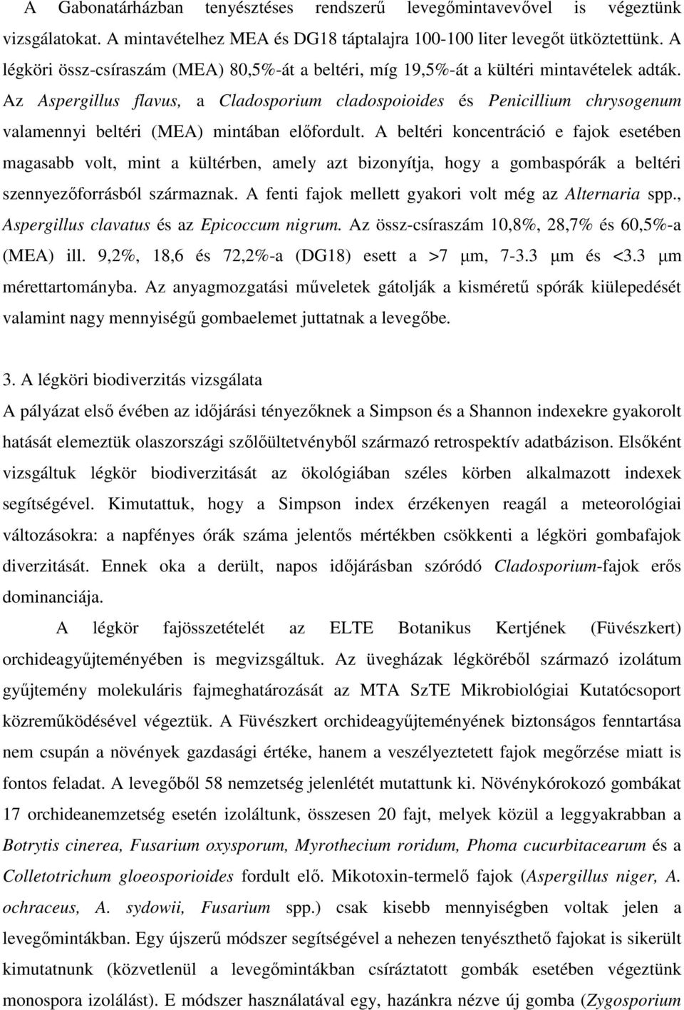 Az Aspergillus flavus, a Cladosporium cladospoioides és Penicillium chrysogenum valamennyi beltéri (MEA) mintában előfordult.