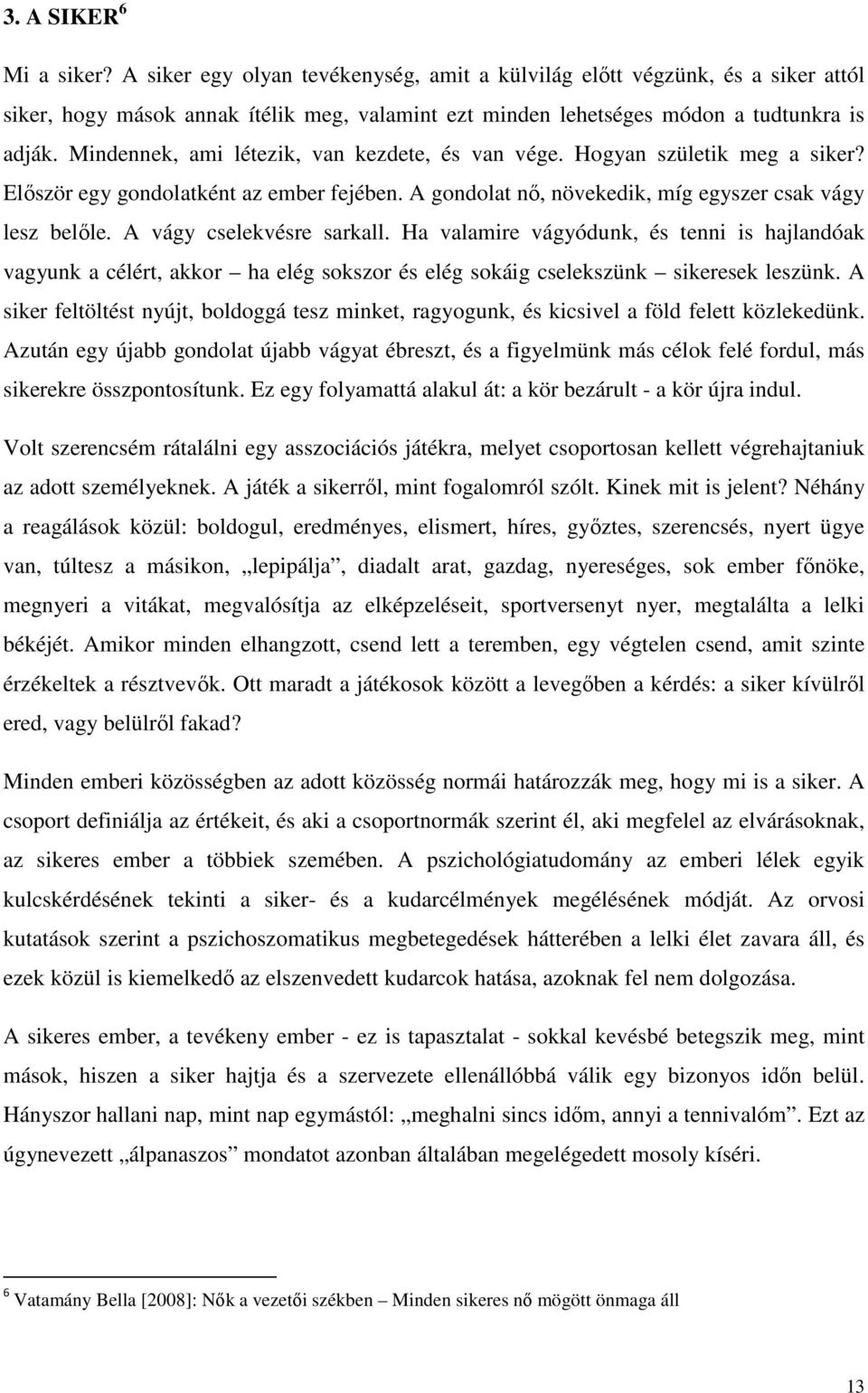A vágy cselekvésre sarkall. Ha valamire vágyódunk, és tenni is hajlandóak vagyunk a célért, akkor ha elég sokszor és elég sokáig cselekszünk sikeresek leszünk.