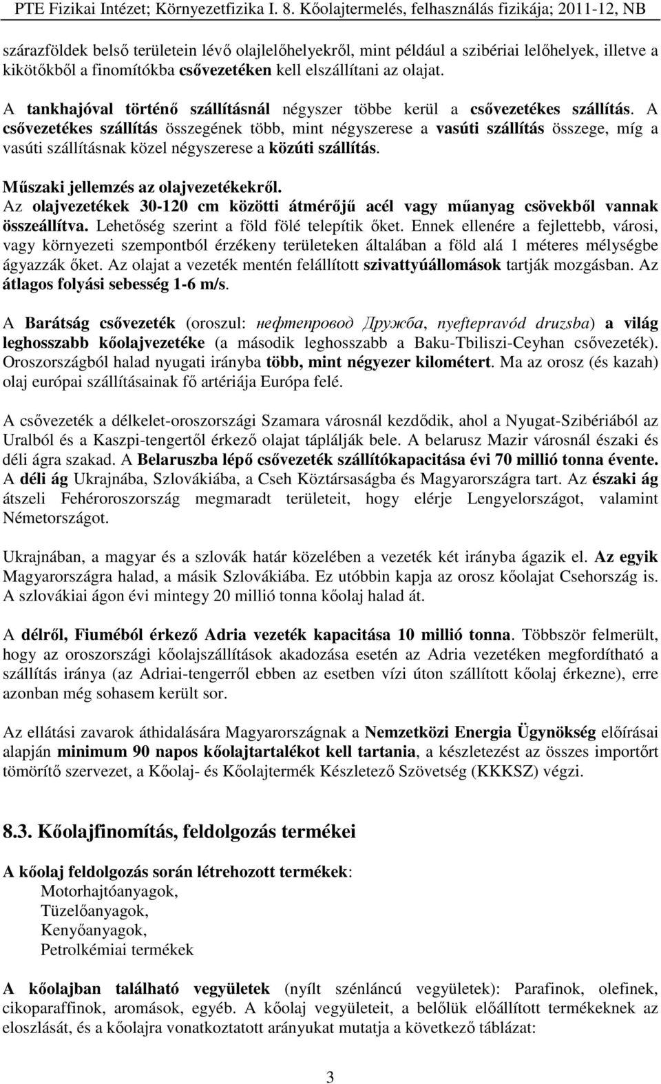 A csővezetékes szállítás összegének több, mint négyszerese a vasúti szállítás összege, míg a vasúti szállításnak közel négyszerese a közúti szállítás. Műszaki jellemzés az olajvezetékekről.