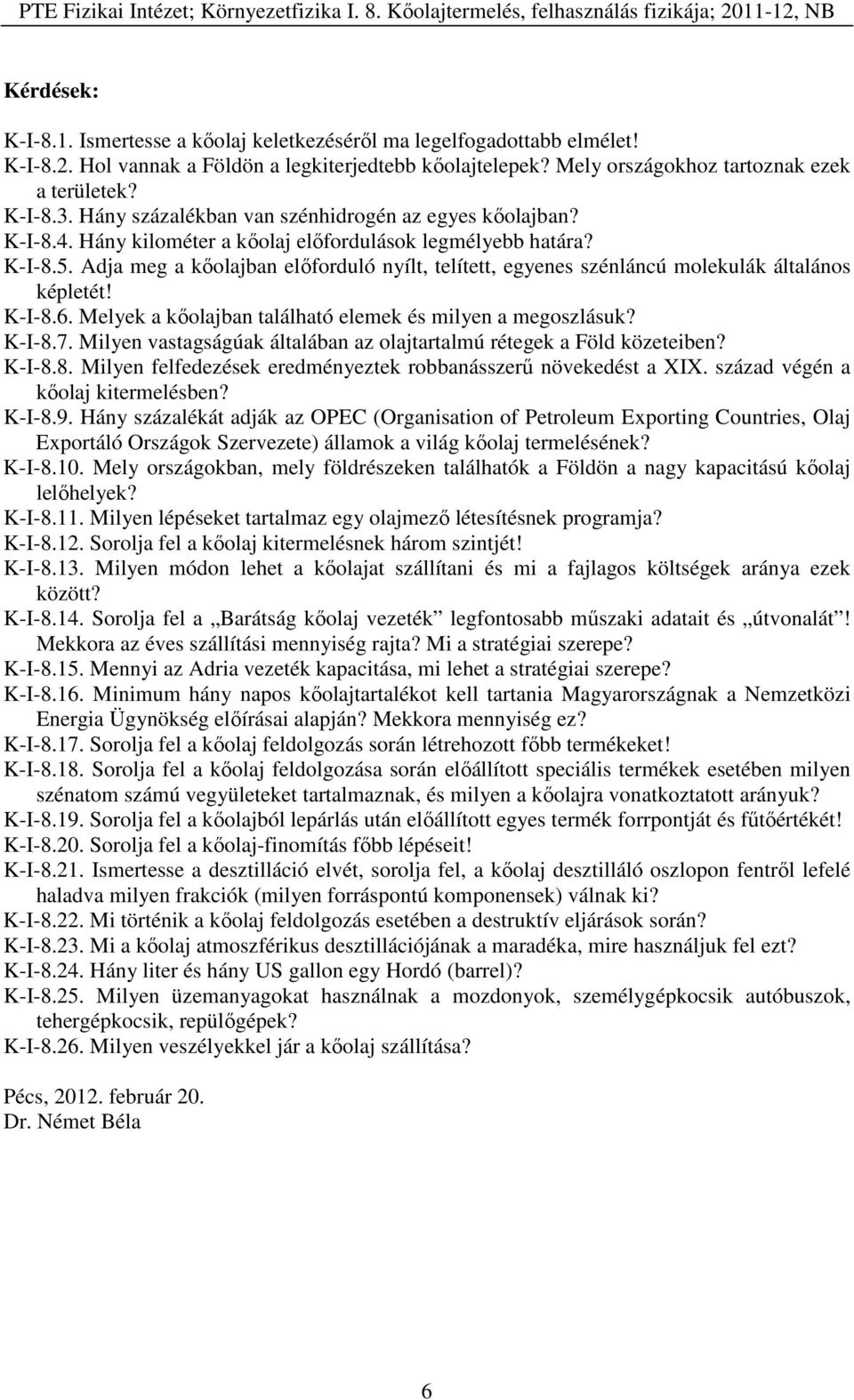 Adja meg a kőolajban előforduló nyílt, telített, egyenes szénláncú molekulák általános képletét! K-I-8.6. Melyek a kőolajban található elemek és milyen a megoszlásuk? K-I-8.7.
