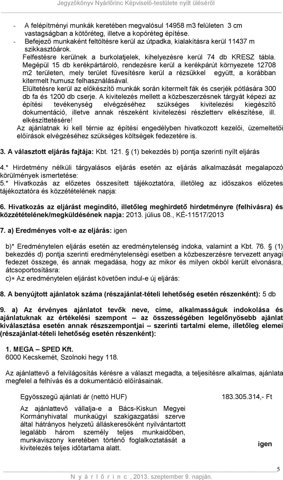 Megépül 15 db kerékpártároló, rendezésre kerül a kerékpárút környezete 12708 m2 területen, mely terület füvesítésre kerül a rézsűkkel együtt, a korábban kitermelt humusz felhasználásával.