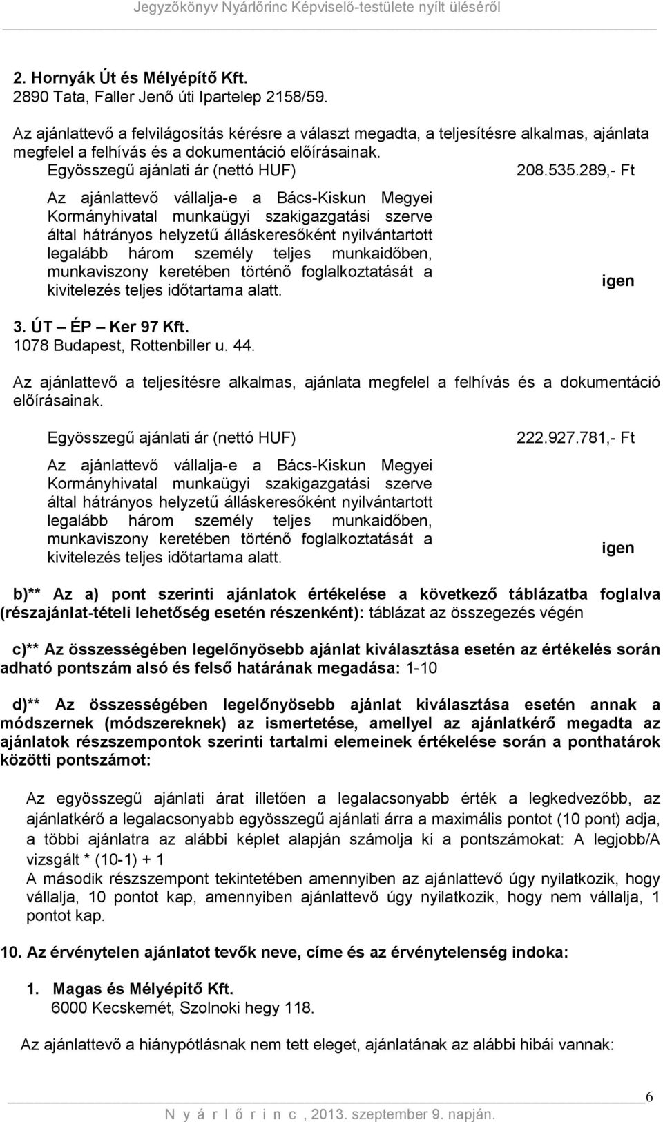 289,- Ft Az ajánlattevő vállalja-e a Bács-Kiskun Megyei Kormányhivatal munkaügyi szakigazgatási szerve által hátrányos helyzetű álláskeresőként nyilvántartott legalább három személy teljes