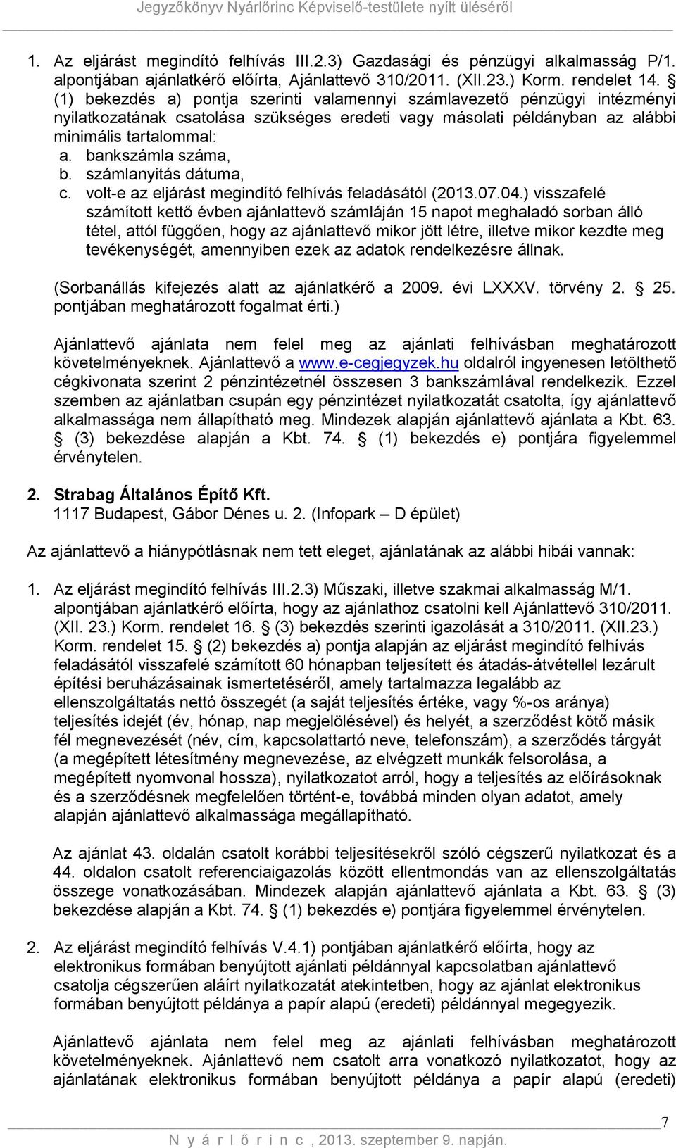 bankszámla száma, b. számlanyitás dátuma, c. volt-e az eljárást megindító felhívás feladásától (2013.07.04.