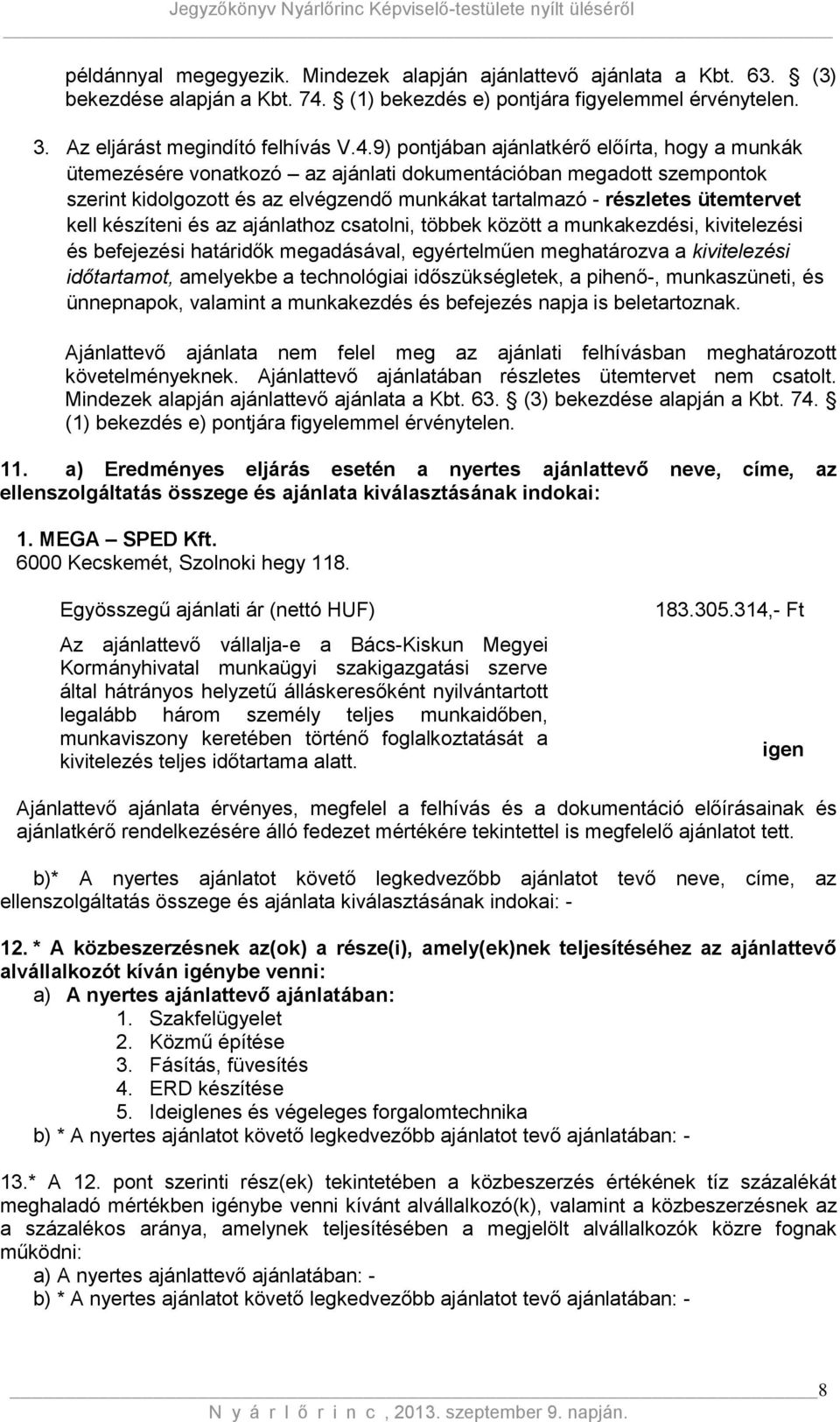 9) pontjában ajánlatkérő előírta, hogy a munkák ütemezésére vonatkozó az ajánlati dokumentációban megadott szempontok szerint kidolgozott és az elvégzendő munkákat tartalmazó - részletes ütemtervet