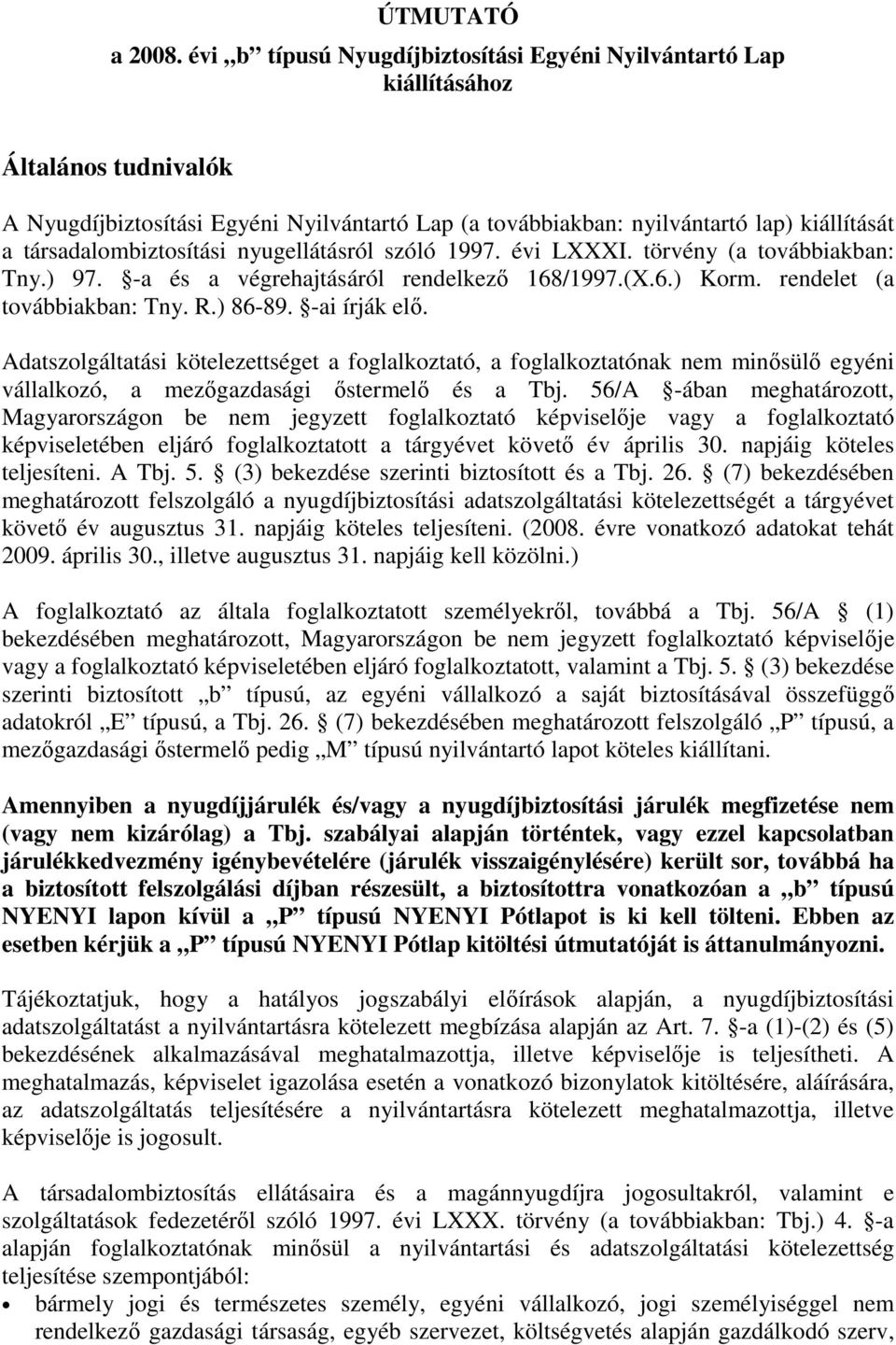 társadalombiztosítási nyugellátásról szóló 1997. évi LXXXI. törvény (a továbbiakban: Tny.) 97. -a és a végrehajtásáról rendelkezı 168/1997.(X.6.) Korm. rendelet (a továbbiakban: Tny. R.) 86-89.