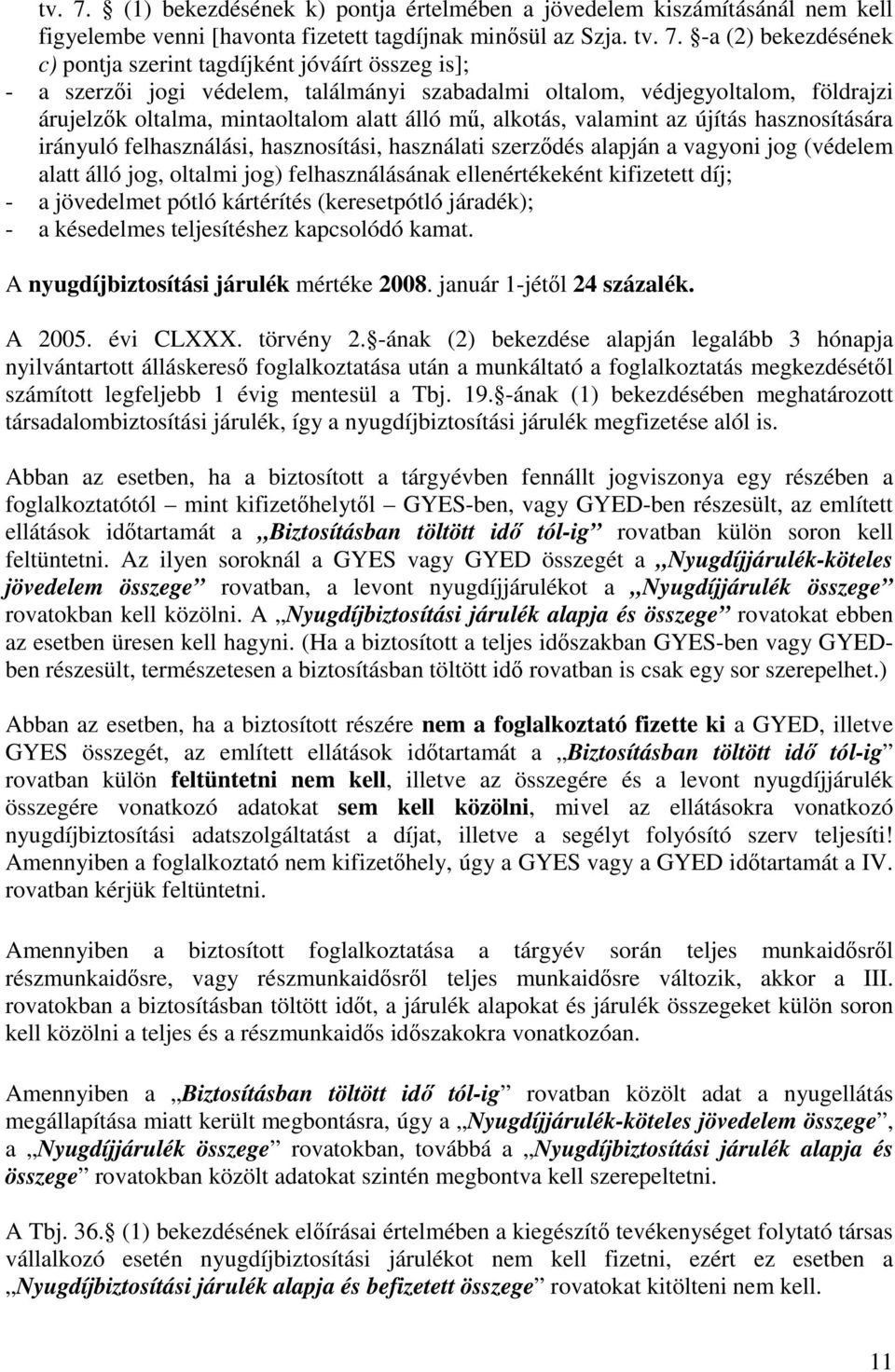 -a (2) bekezdésének c) pontja szerint tagdíjként jóváírt összeg is]; - a szerzıi jogi védelem, találmányi szabadalmi oltalom, védjegyoltalom, földrajzi árujelzık oltalma, mintaoltalom alatt álló mő,