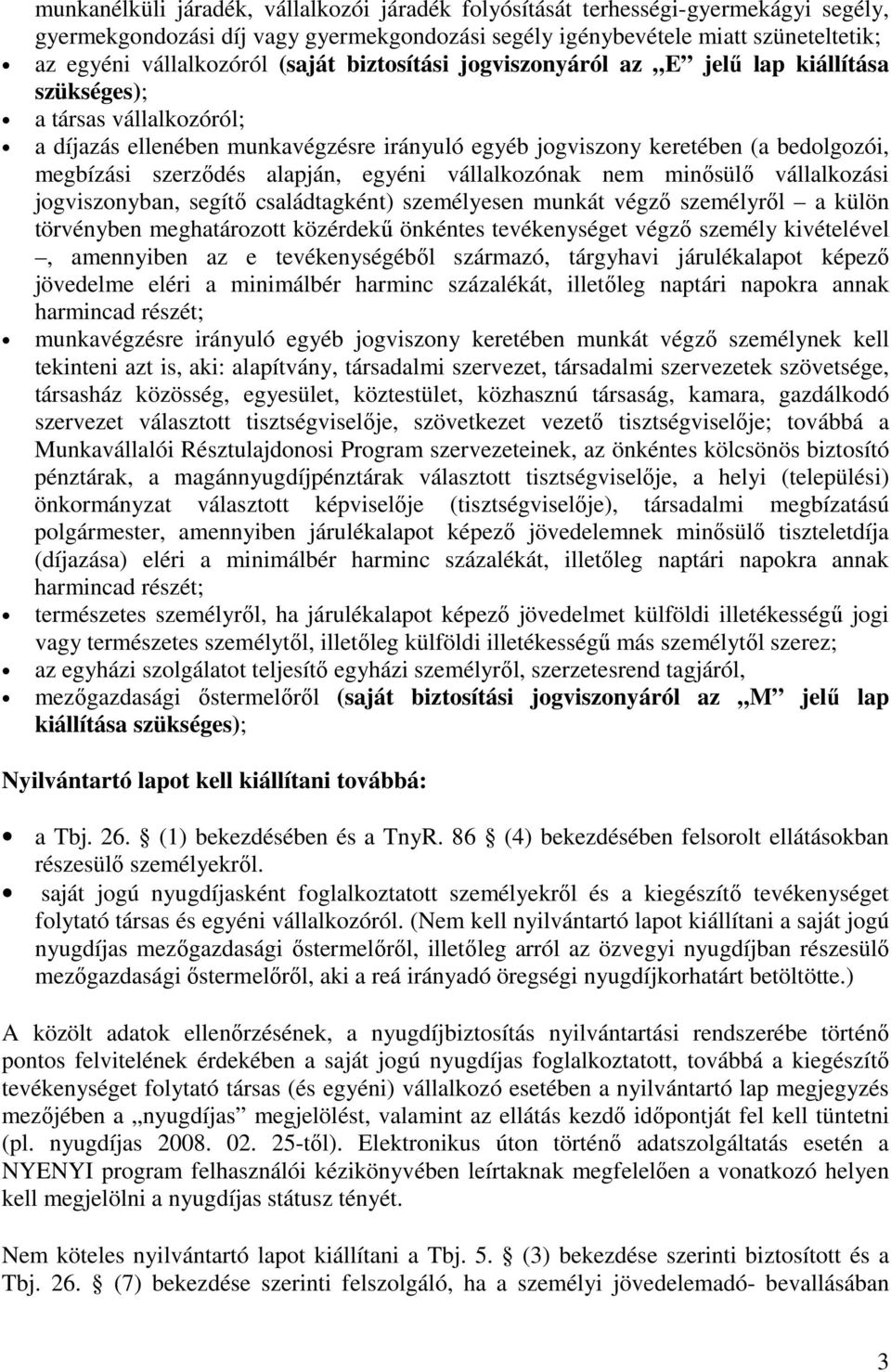 alapján, egyéni vállalkozónak nem minısülı vállalkozási jogviszonyban, segítı családtagként) személyesen munkát végzı személyrıl a külön törvényben meghatározott közérdekő önkéntes tevékenységet