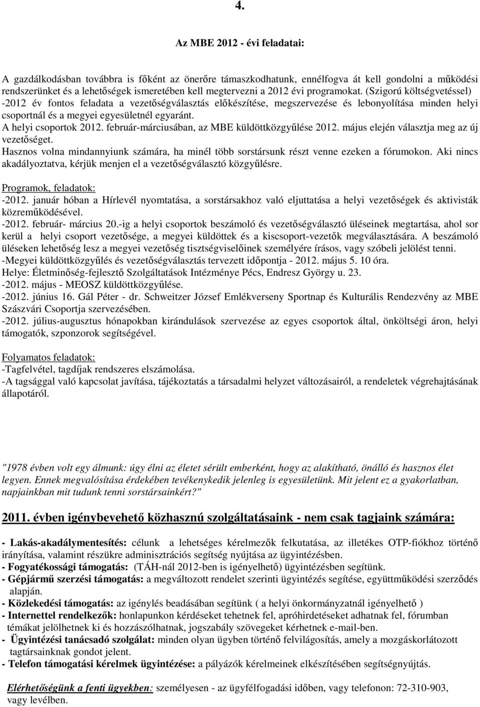 A helyi csoportok 2012. február-márciusában, az MBE küldöttközgyűlése 2012. május elején választja meg az új vezetőséget.