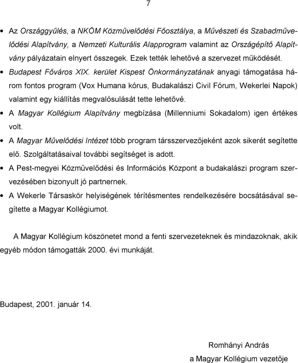 kerület Kispest Önkormányzatának anyagi támogatása három fontos program (Vox Humana kórus, Budakalászi Civil Fórum, Wekerlei Napok) valamint egy kiállítás megvalósulását tette lehet vé.