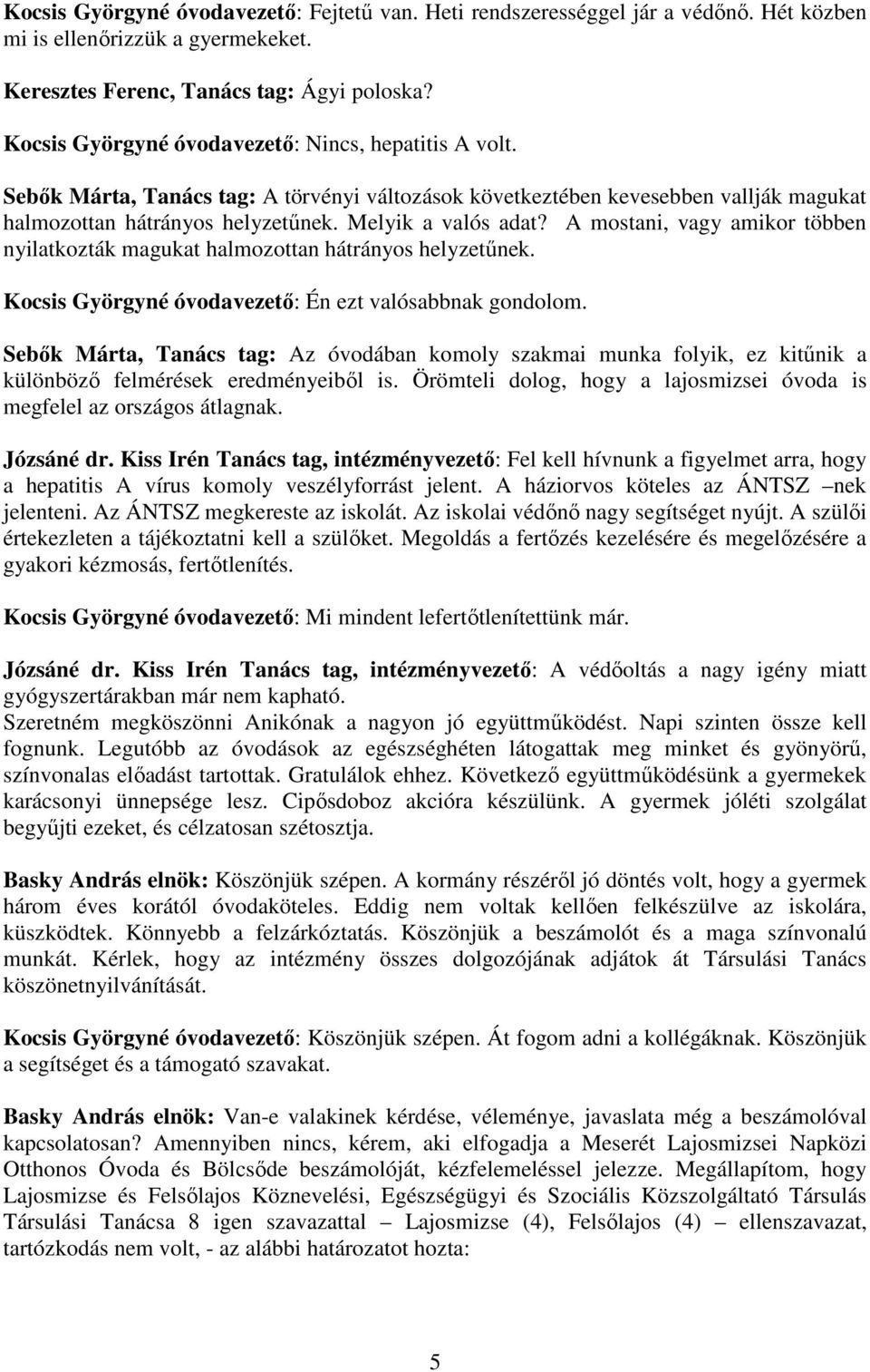 A mostani, vagy amikor többen nyilatkozták magukat halmozottan hátrányos helyzetőnek. Kocsis Györgyné óvodavezetı: Én ezt valósabbnak gondolom.