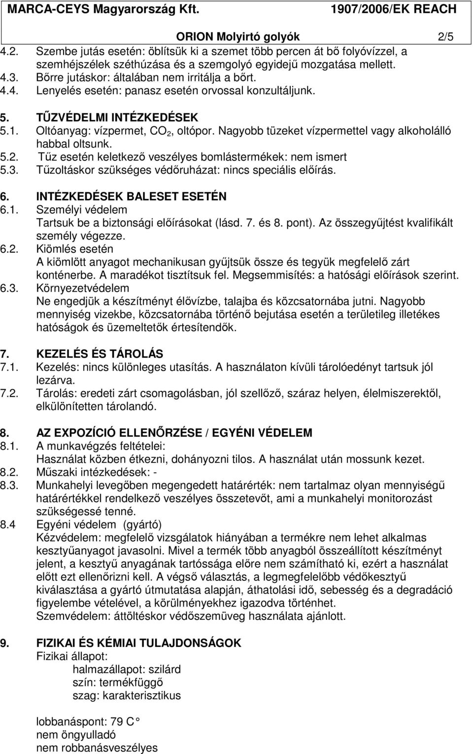 Nagyobb tüzeket vízpermettel vagy alkoholálló habbal oltsunk. 5.2. Tőz esetén keletkezı veszélyes bomlástermékek: nem ismert 5.3. Tőzoltáskor szükséges védıruházat: nincs speciális elıírás. 6.