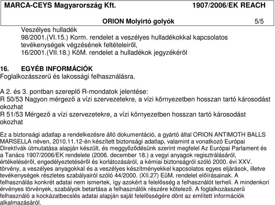 pontban szereplı R-mondatok jelentése: R 50/53 Nagyon mérgezı a vízi szervezetekre, a vízi környezetben hosszan tartó károsodást Ez a biztonsági adatlap a rendelkezésre álló dokumentáció, a gyártó