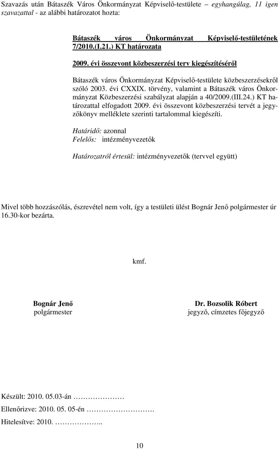 törvény, valamint a Bátaszék város Önkormányzat Közbeszerzési szabályzat alapján a 40/2009.(III.24.) KT határozattal elfogadott 2009.