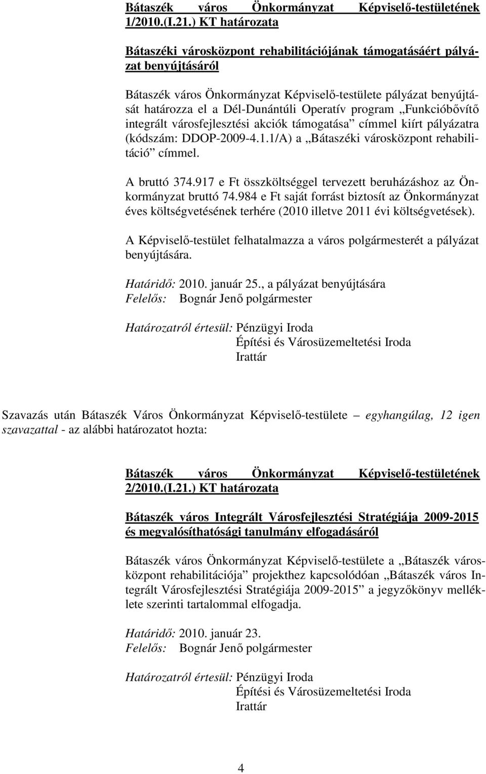 Operatív program Funkcióbıvítı integrált városfejlesztési akciók támogatása címmel kiírt pályázatra (kódszám: DDOP-2009-4.1.1/A) a Bátaszéki városközpont rehabilitáció címmel. A bruttó 374.