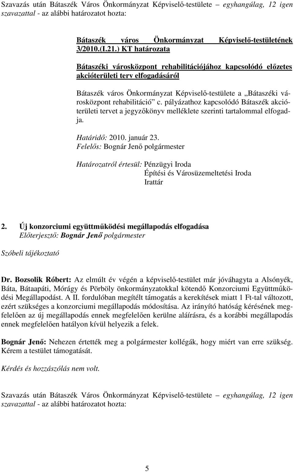 pályázathoz kapcsolódó Bátaszék akcióterületi tervet a jegyzıkönyv melléklete szerinti tartalommal elfogadja. Határidı: 2010. január 23.